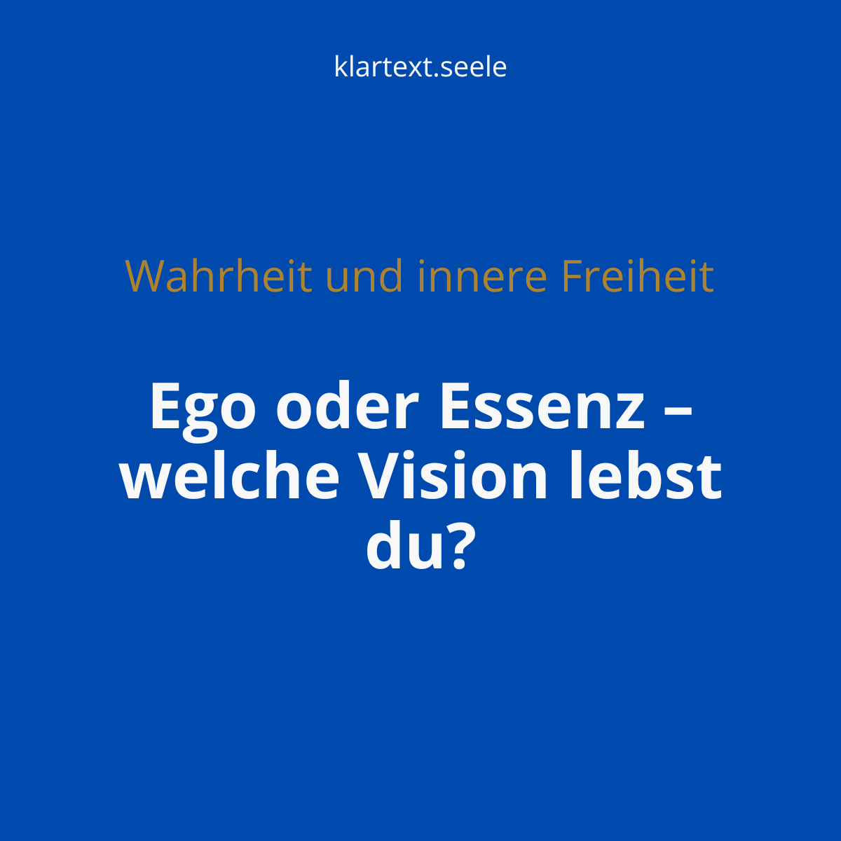 klartext.seele welche Vision lebst du? Ego oder Essenz